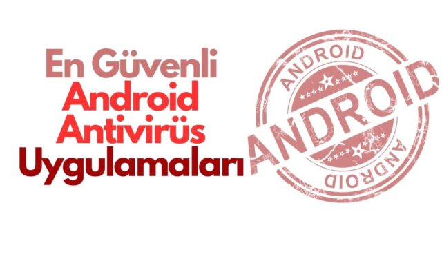 En Güvenli Android Antivirüs Uygulamaları
