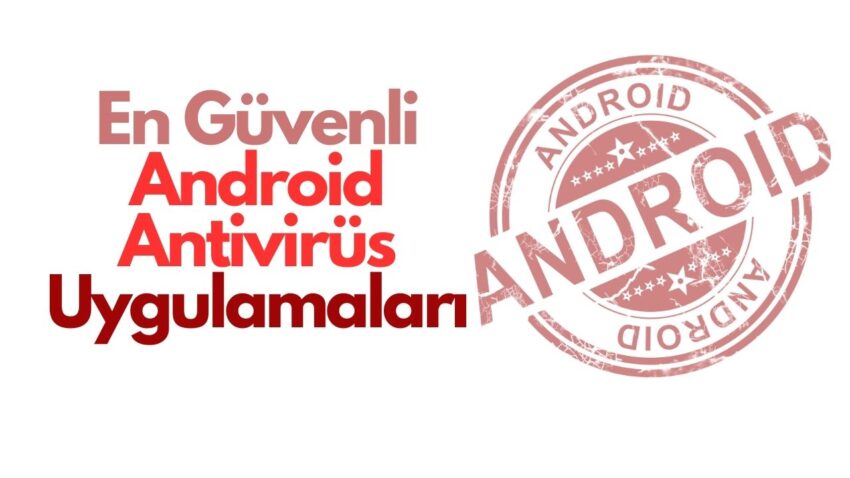 En Güvenli Android Antivirüs Uygulamaları