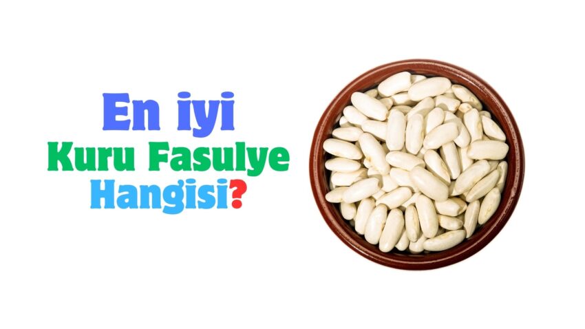 En İyi Kuru Fasulye Markası Hangisi 2025