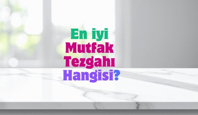 En İyi Mutfak Tezgahı markası Hangisi